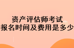 資產(chǎn)評估師考試報名時間及費用是多少？