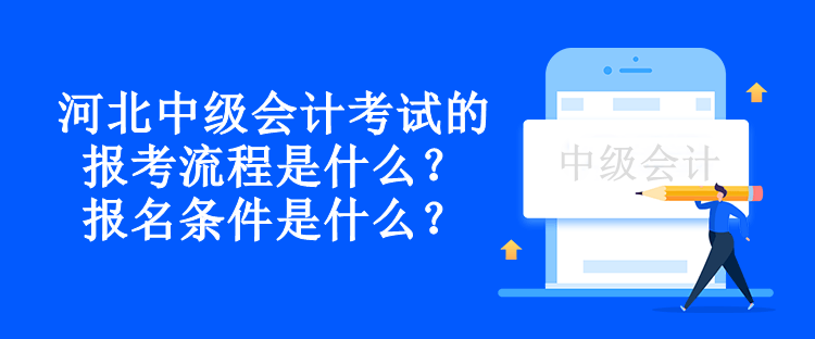 河北中級(jí)會(huì)計(jì)考試的報(bào)考流程是什么？報(bào)名條件是什么？