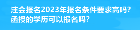 注會報名2023年報名條件要求高嗎？函授的學(xué)歷可以報名嗎？