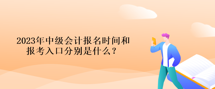 2023年中級會計報名時間和報考入口分別是什么？