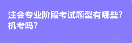 注會專業(yè)階段考試題型有哪些？機(jī)考嗎？