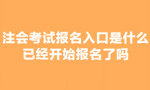 2023年注會考試報名已經(jīng)開始了嗎？在哪報名??？