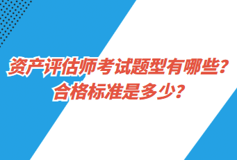 資產(chǎn)評估師考試題型有哪些？合格標(biāo)準(zhǔn)是多少？