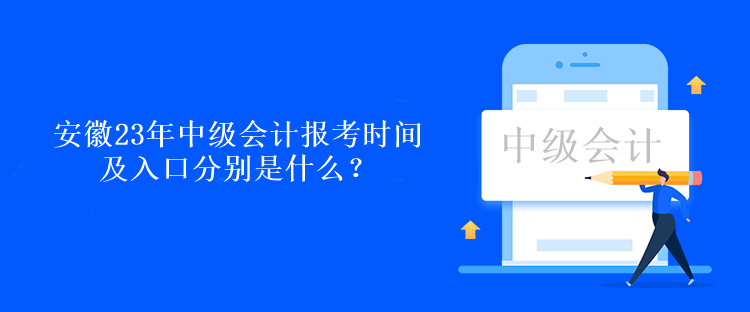 安徽23年中級會計報考時間及入口分別是什么？