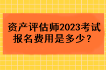 資產(chǎn)評(píng)估師2023考試報(bào)名費(fèi)用是多少？