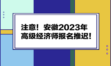 注意！安徽2023年高級(jí)經(jīng)濟(jì)師報(bào)名推遲！