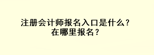 注冊會(huì)計(jì)師報(bào)名入口是什么？在哪里報(bào)名？