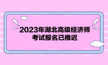 2023年湖北高級(jí)經(jīng)濟(jì)師考試報(bào)名已推遲！