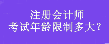 注冊會計師考試年齡限制多大？