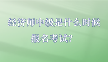 經(jīng)濟(jì)師中級是什么時候報名考試？