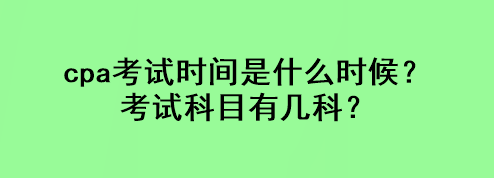 cpa考試時(shí)間是什么時(shí)候？考試科目有幾科？