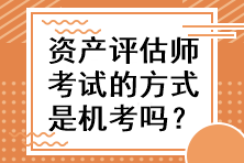 資產(chǎn)評估師考試的方式是機考嗎？