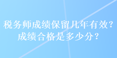 稅務師成績保留幾年有效？成績合格是多少分？