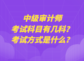 中級審計師考試科目有幾科？考試方式是什么？