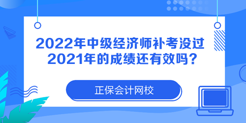 2022年中級(jí)經(jīng)濟(jì)師補(bǔ)考沒過 2021年的成績還有效嗎？