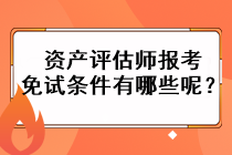 資產(chǎn)評估師報考免試條件有哪些呢？