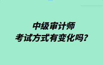 中級審計師考試方式有變化嗎？