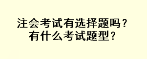 注會考試有選擇題嗎？有什么考試題型？