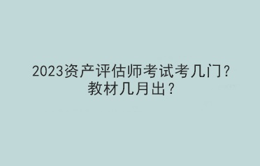 2023資產(chǎn)評(píng)估師考試考幾門？教材幾月出？