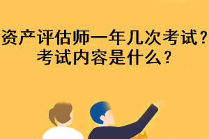 資產(chǎn)評(píng)估師一年幾次考試？考試內(nèi)容是什么？