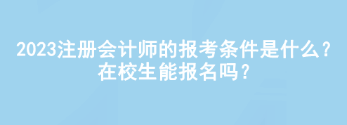 2023注冊會計師的報考條件是什么？在校生能報名嗎？