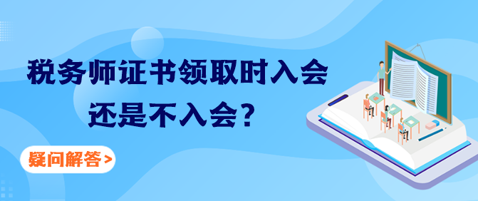 稅務(wù)師證書(shū)領(lǐng)取時(shí)入會(huì)還是不入會(huì)？