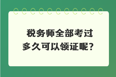 稅務(wù)師全部考過(guò)多久可以領(lǐng)證呢？