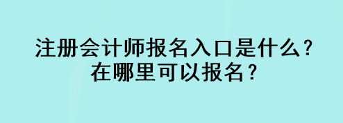 注冊(cè)會(huì)計(jì)師報(bào)名入口是什么？在哪里可以報(bào)名？