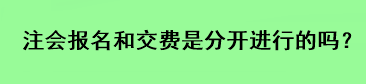 注會(huì)報(bào)名和交費(fèi)是分開(kāi)進(jìn)行的嗎？