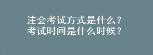 注會考試方式是什么？考試時(shí)間是什么時(shí)候？