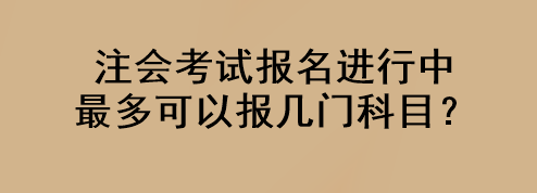 注會(huì)考試報(bào)名進(jìn)行中 最多可以報(bào)幾門(mén)科目？