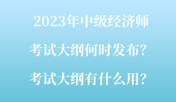 2023年中級(jí)經(jīng)濟(jì)師考試大綱何時(shí)發(fā)布？考試大綱有什么用？