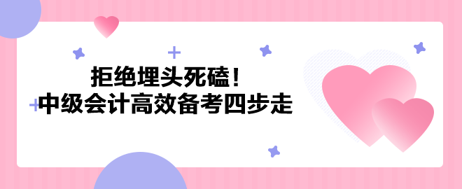 拒絕埋頭死磕！2023年中級會計職稱高效備考四步走