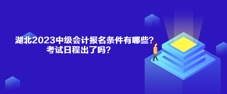 湖北2023中級會計報名條件有哪些？考試日程出了嗎？