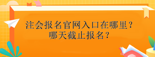 注冊會計師報名官網(wǎng)入口在哪里？哪天截止報名？