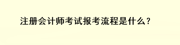 注冊(cè)會(huì)計(jì)師考試報(bào)考流程是什么？