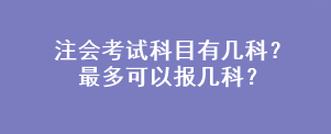 注會考試科目有幾科？最多可以報(bào)幾科？