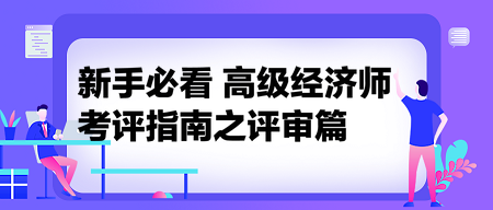 新手必看：高級經(jīng)濟師考評指南之評審篇