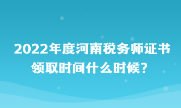 河南稅務(wù)師證書領(lǐng)取時間什么時候？