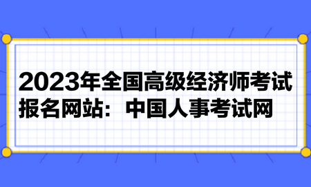 2023年全國(guó)高級(jí)經(jīng)濟(jì)師考試報(bào)名網(wǎng)站：中國(guó)人事考試網(wǎng)