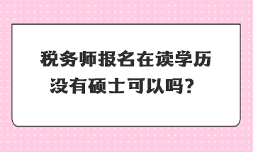 稅務師報名在讀學歷沒有碩士可以嗎？