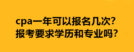 cpa一年可以報名幾次？報考要求學歷和專業(yè)嗎？