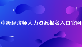 中級經(jīng)濟(jì)師人力資源報(bào)名入口官網(wǎng)：中國人事考試網(wǎng)