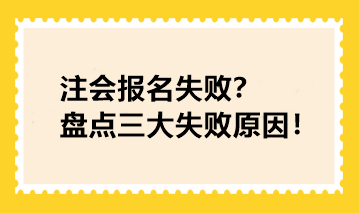 注會報名失??？盤點三大失敗原因！快看你踩坑了沒！