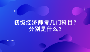 初級經(jīng)濟(jì)師考幾門科目？分別是什么？