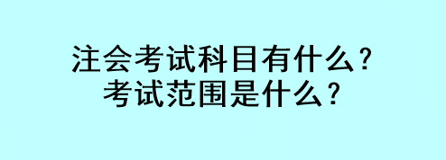 注會(huì)考試科目有什么？考試范圍是什么？