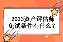 2023資產評估師免試條件有什么？