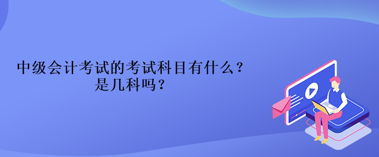 中級會計考試的考試科目有什么？是幾科嗎？