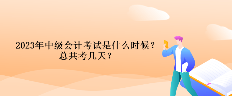 2023年中級(jí)會(huì)計(jì)考試時(shí)間是什么時(shí)候？總共考幾天？