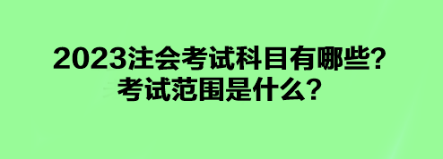 2023注會(huì)考試科目有哪些？考試范圍是什么？